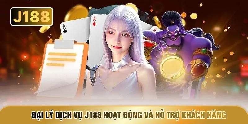 Đại lý dịch vụ J188 hoạt động và hỗ trợ khách hàng