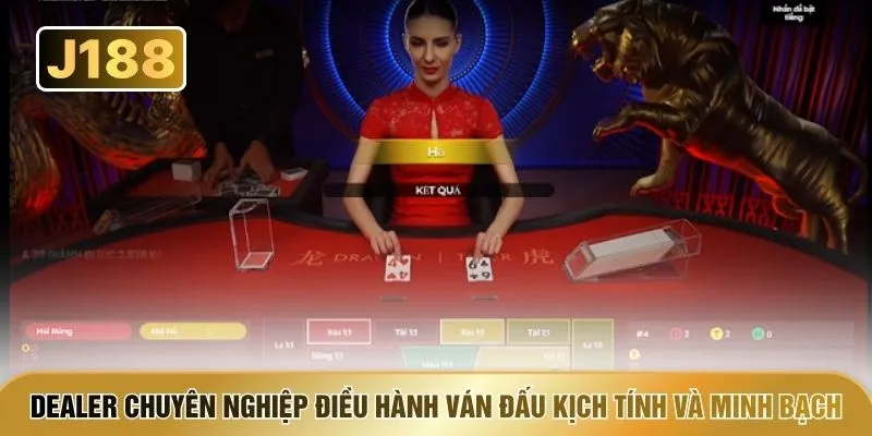 Dealer chuyên nghiệp điều hành ván đấu kịch tính và minh bạch