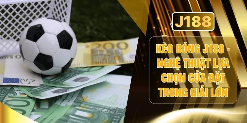 Kèo Bóng J188 -Nghệ Thuật Lựa Chọn Cửa Đặt Trong Giải Lớn