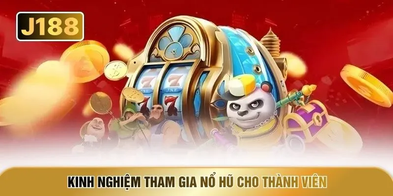 Kinh nghiệm tham gia nổ hũ cho thành viên
