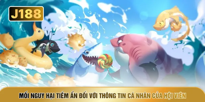 Mối nguy hại tiềm ẩn đối với thông tin cá nhân của hội viên