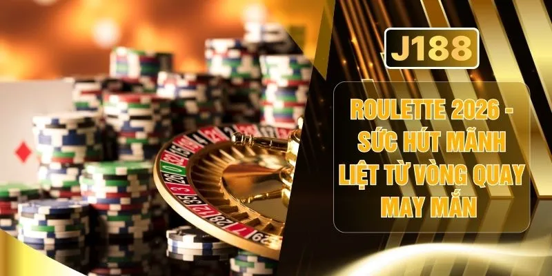 Roulette 2026 - Sức Hút Mãnh Liệt Từ Vòng Quay May Mắn 