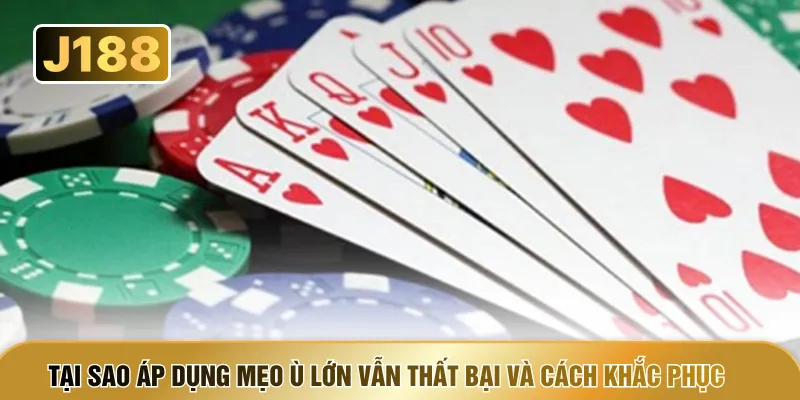 Tại sao áp dụng mẹo Ù lớn vẫn thất bại và cách khắc phục 