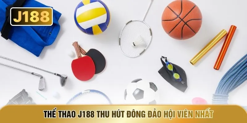Thể thao J188 thu hút đông đảo hội viên nhất