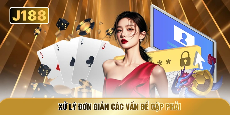 Xử lý đơn giản các vấn đề gặp phải